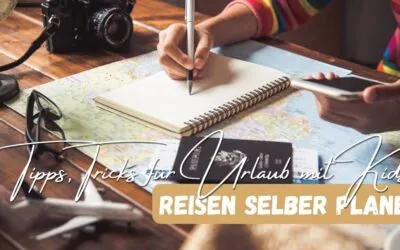 Reise mit Kindern selber planen: So gehe ich Schritt für Schritt vor